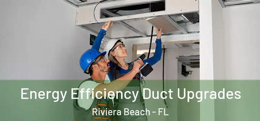  Energy Efficiency Duct Upgrades Riviera Beach - FL
